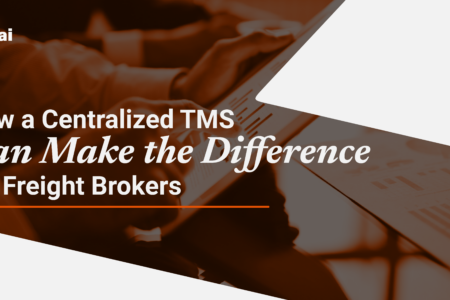 How A Centralized TMS Can Make The Difference For Freight Brokers